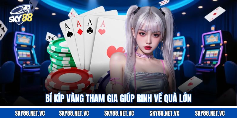 Bí kíp vàng tham gia giúp rinh về quà lớn