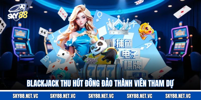 Blackjack thu hút đông đảo thành viên tham dự