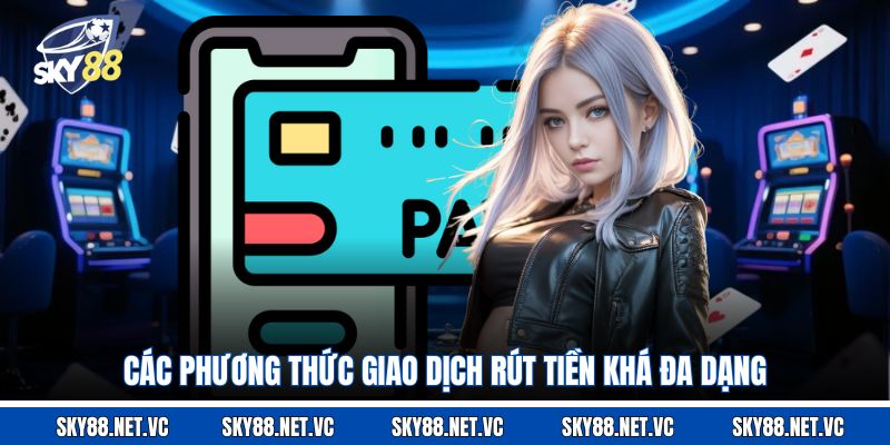 Các phương thức giao dịch rút tiền khá đa dạng