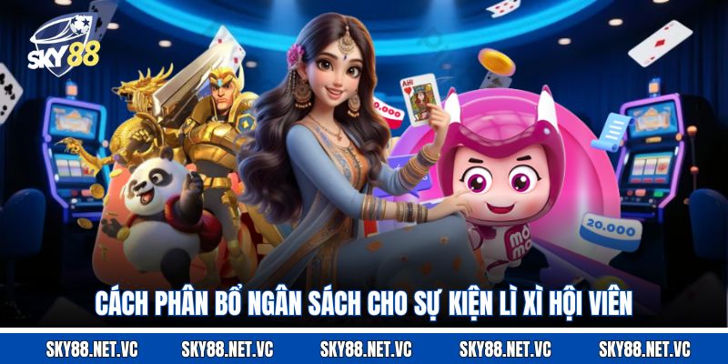 Cách phân bổ ngân sách cho sự kiện lì xì hội viên 