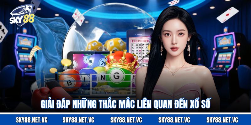 Giải đáp những thắc mắc liên quan đến xổ số