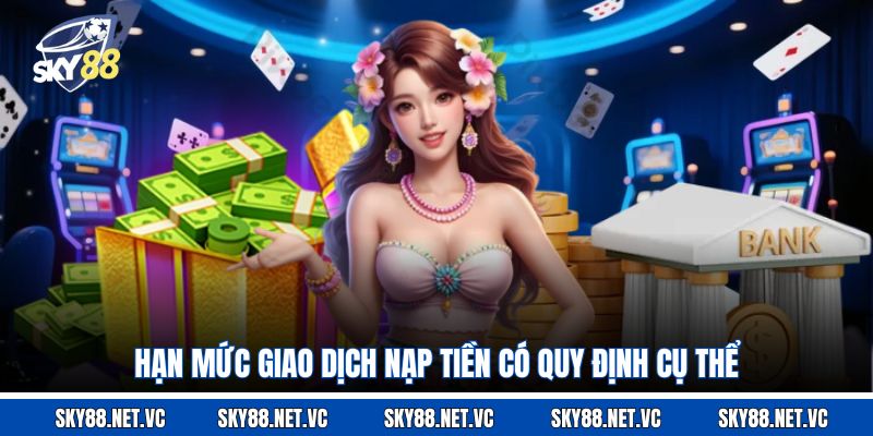 Hạn mức giao dịch nạp tiền có quy định cụ thể