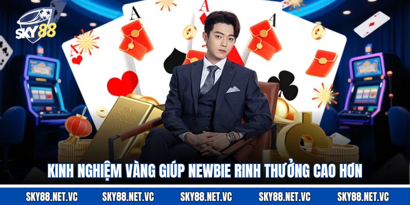 Kinh nghiệm vàng giúp newbie rinh thưởng cao hơn