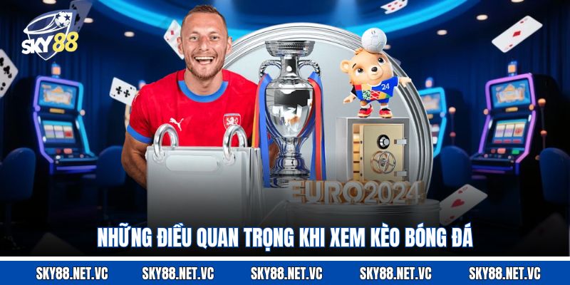 Những điều quan trọng khi xem kèo bóng đá