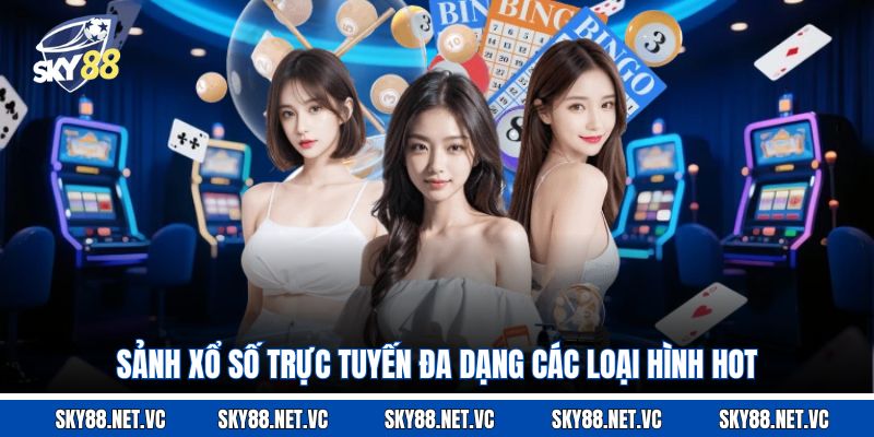Sảnh xổ số trực tuyến đa dạng các loại hình hot