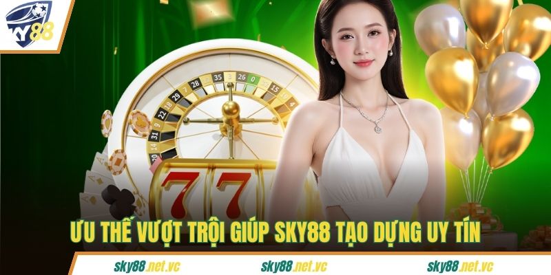 Ưu thế vượt trội giúp sky88 tạo dựng uy tín