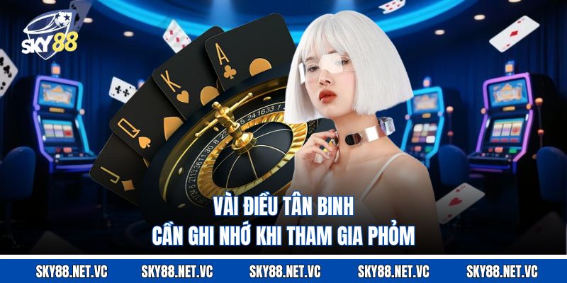 Vài điều tân binh cần ghi nhớ khi tham gia Phỏm