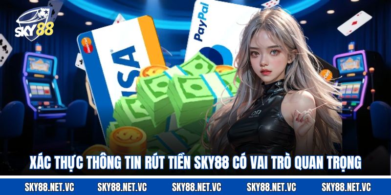 Xác thực thông tin rút tiền Sky88 có vai trò quan trọng